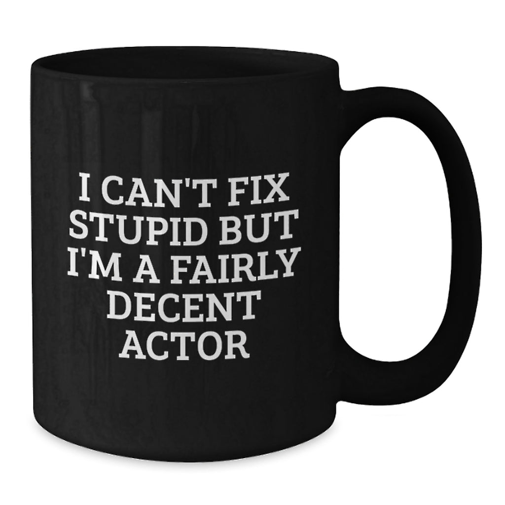 Funny Actor Gifts from Friends and Family - Christmas Unique Mugs for Men and Women - I Can't Fix Stupid But I'm A Fairly Decent Actor Black Coffee Mug - Additional