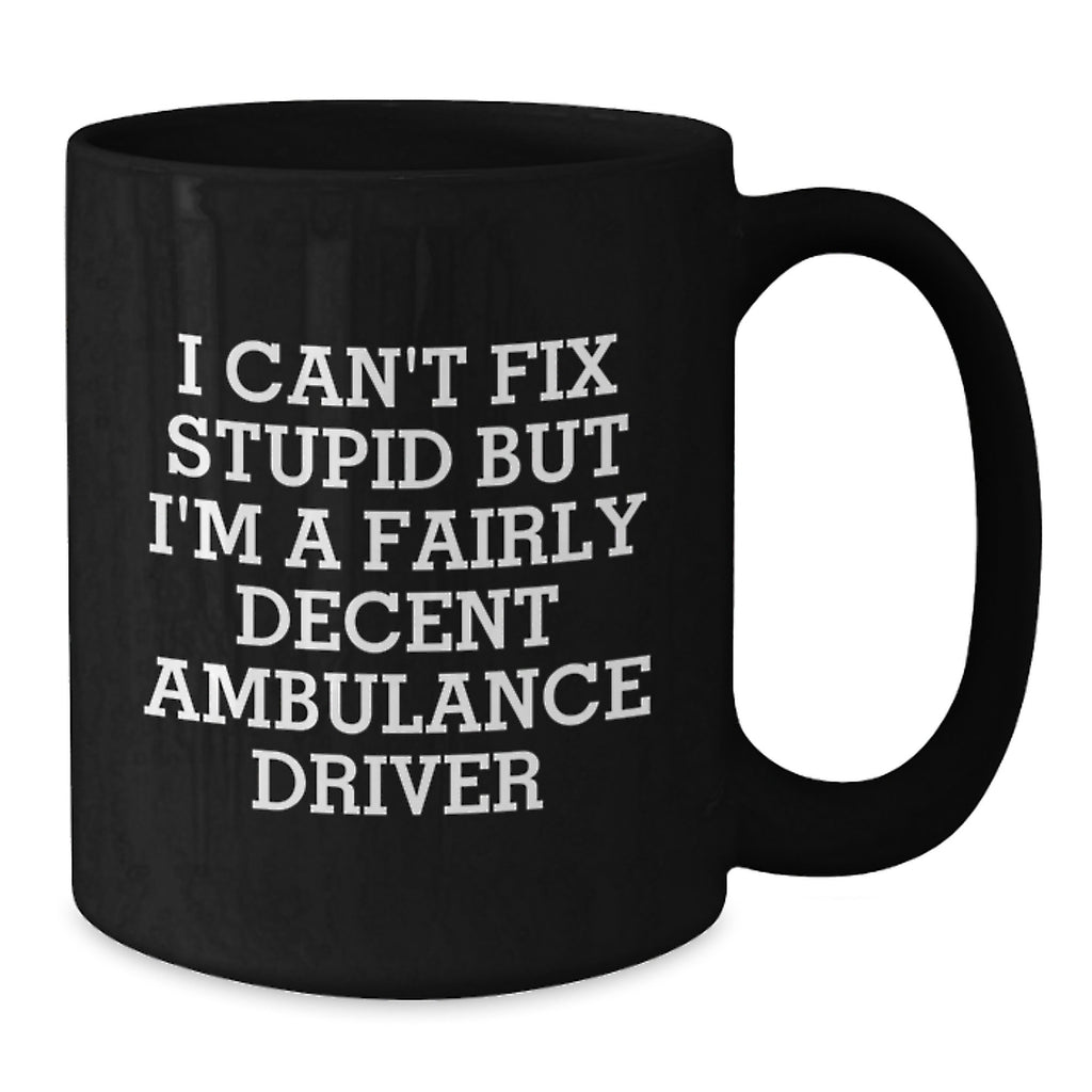 Funny Ambulance Driver Gifts for Men, Black Coffee Mug, 'I Can't Fix Stupid But I'm A Fairly Decent Ambulance Driver' Quote, Gifts from Friends, Birthday Unique Gifts for Ambulance Driver - Additional