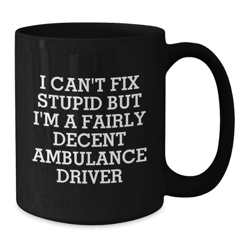 Image of Funny Ambulance Driver Gifts for Men, Black Coffee Mug, 'I Can't Fix Stupid But I'm A Fairly Decent Ambulance Driver' Quote, Gifts from Friends, Birthday Unique Gifts for Ambulance Driver - Additional