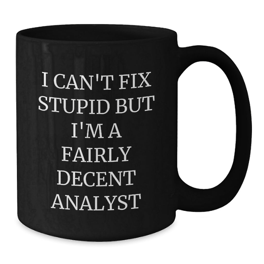 Funny Analyst Gifts for Men, Black Coffee Mug - 'I Can't Fix Stupid But I'm A Fairly Decent Analyst' Christmas Unique Gifts - Additional
