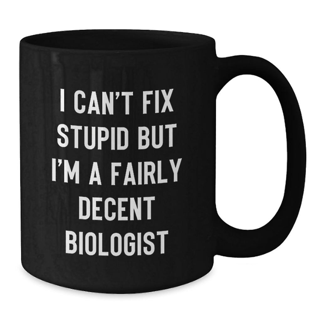Funny Biologist Gifts for Men - I Can't Fix Stupid But I'm A Fairly Decent Biologist, Black Coffee Mug for Christmas Unique Gift from Friends or Family - Additional