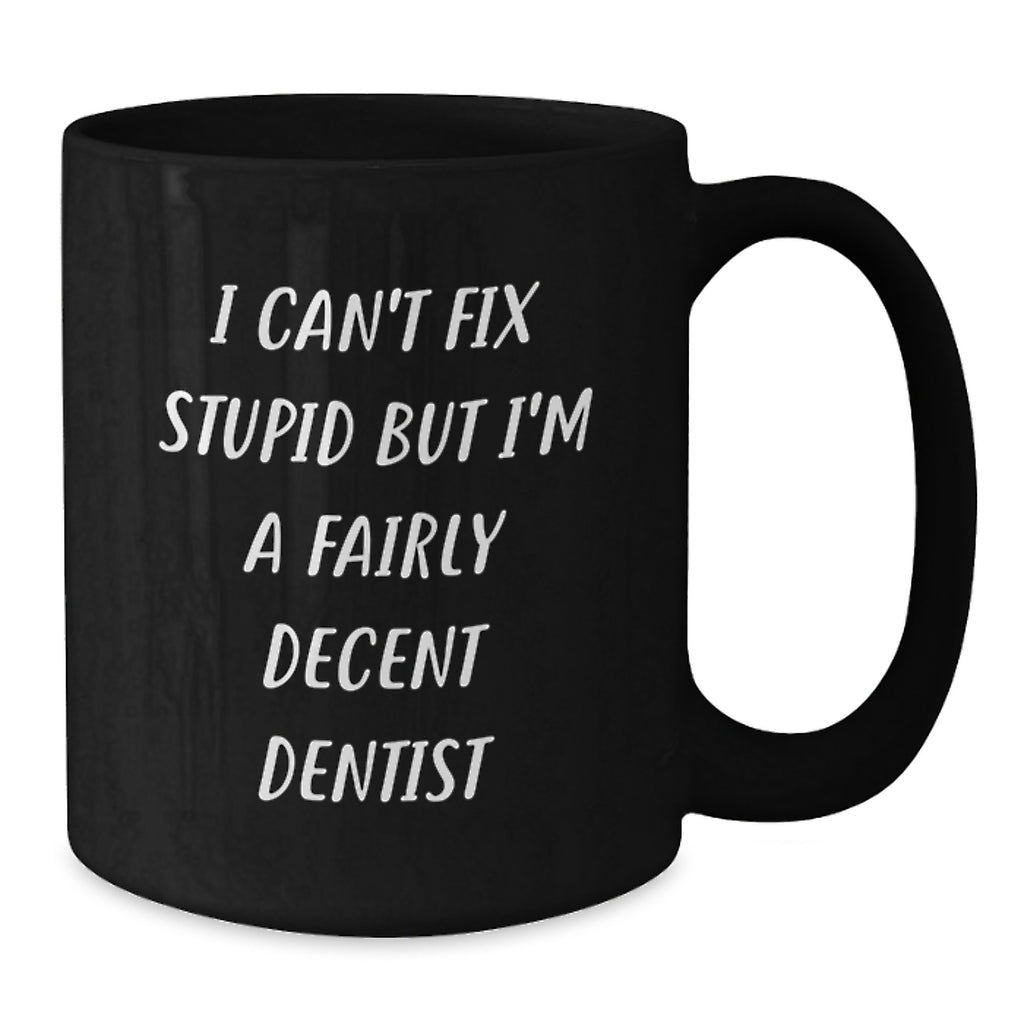 Funny Dentist Gifts for Him from Friends - Black Coffee Mug, I Can't Fix Stupid But I'm A Fairly Decent Dentist Quote, Birthday Unique Presents - Additional
