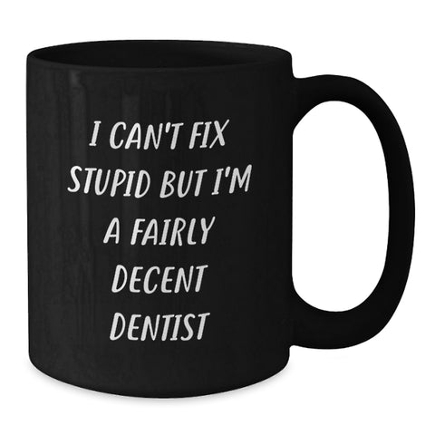 Image of Funny Dentist Gifts for Him from Friends - Black Coffee Mug, I Can't Fix Stupid But I'm A Fairly Decent Dentist Quote, Birthday Unique Presents - Additional