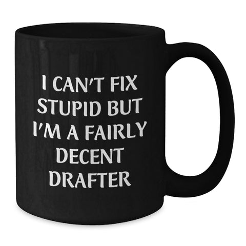 Image of Funny Drafter Gifts for Men - I Can't Fix 'Stupid' But I'm A Fairly Decent Drafter Black Coffee Mug - Christmas Unique Presents for Friends Family Coworkers - Additional