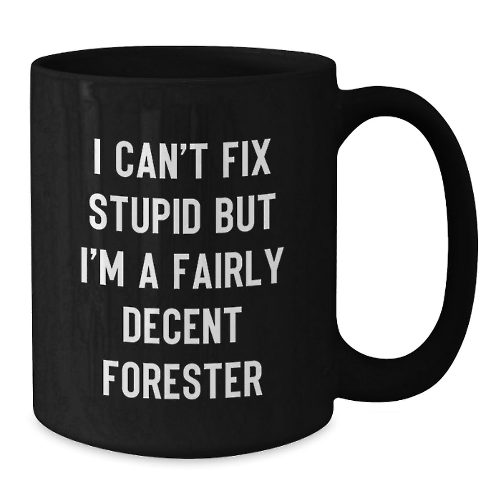Funny Forester Black Coffee Mugs Gifts from Friends for Men - I Can't Fix Stupid But I'm A Fairly Decent Forester Christmas Mugs - Additional