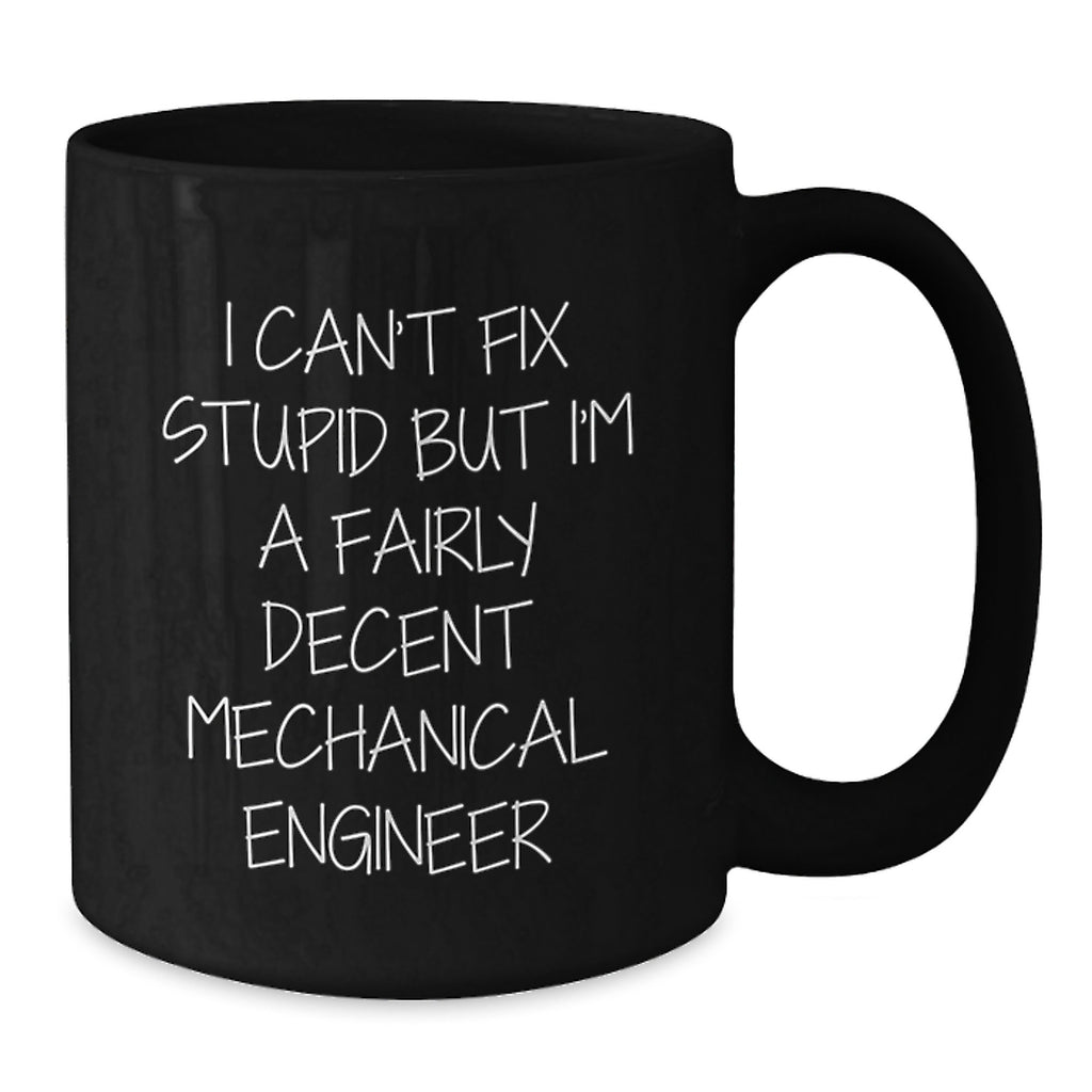 Funny Mechanical Engineer Gifts for Him from Friends - I Can't Fix Stupid Black Coffee Mug for Birthday - Additional