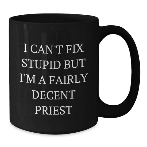Image of Funny Priest Gifts for Men - Black Coffee Mug with Humorous Quote 'I Can't Fix Stupid But I'm A Fairly Decent Priest', Perfect Unique Christmas Unique Gifts from Friends to Family - Additional
