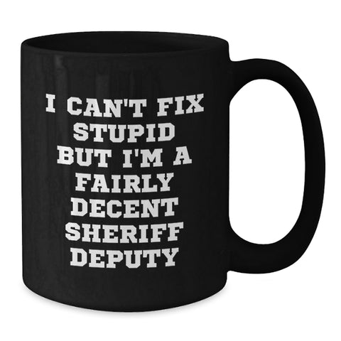Image of Funny Sheriff Deputy Gifts for Men Birthday Unique Gifts from Friends and Family - I Can't Fix Stupid But I'm A Fairly Decent Sheriff Deputy Quote Black Coffee Mug - Additional