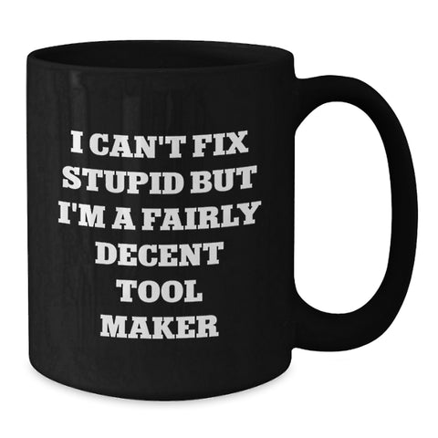 Image of Funny Tool Maker Gifts for Men - Black Coffee Mug, I Can't Fix Stupid But I'm A Fairly Decent Tool Maker, Christmas Unique Presents - Additional