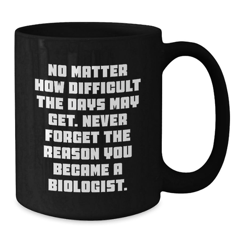 Funny Biologist Gifts for Men Women Friends and Family, Black Coffee Mug with Inspirational Quote Never Forget The Reason You Became A Biologist, Christmas Unique Presents - Additional