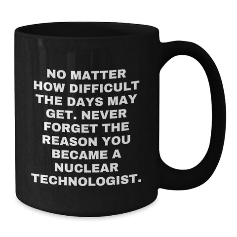 Image of Funny Nuclear Technologist Gifts from Friends, Black Coffee Mug, Inspirational Quote, Christmas Unique Presents for Men, Women, Coworkers, Family - Additional