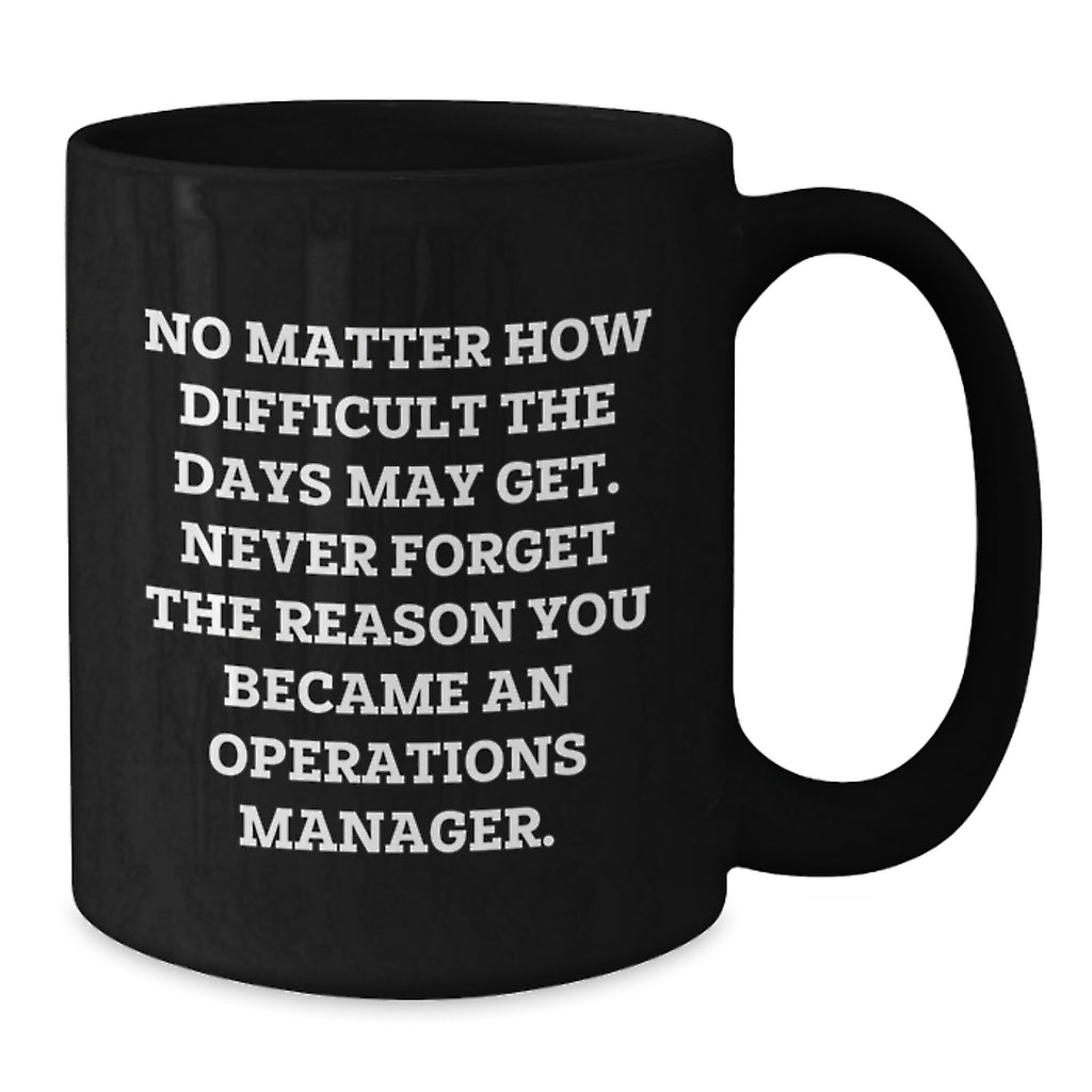 Funny Operations Manager Gifts for Men - Gifts from Family - Black Coffee Mug with Inspirational Quote - Mother's Day Unique Gifts for Operations Manager - Never Forget the Reason - Additional