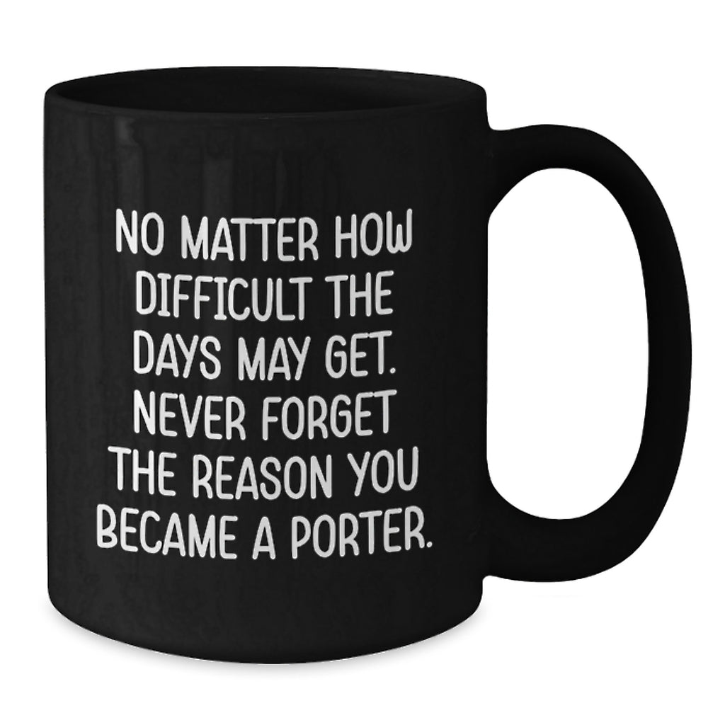 Porter Inspirational Quotes Funny Birthday Unique Gifts Black Coffee Mug Gifts from Men to Porter - Additional