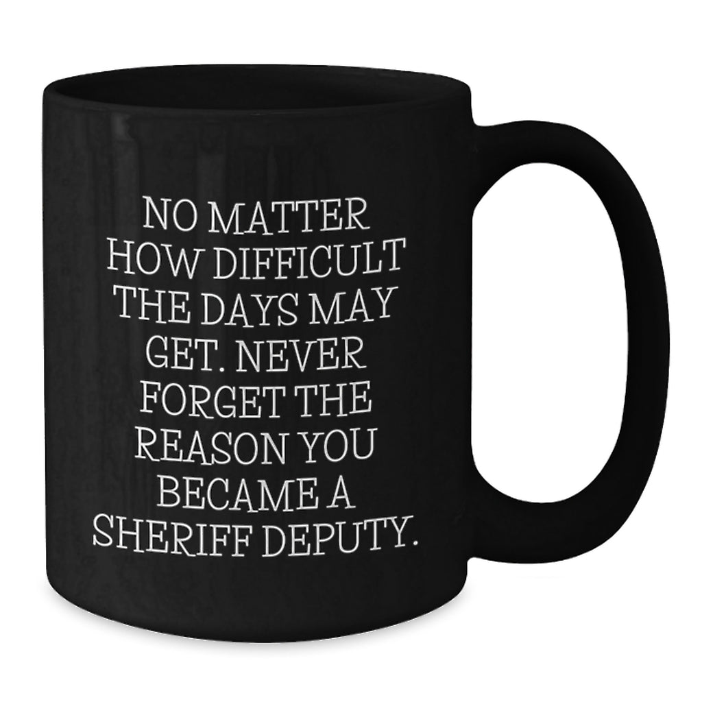 Gifts from Men to Sheriff Deputy Friends for Christmas Morning, Inspirational Sheriff Deputy Coffee Mug, Black 11oz or 15oz Ceramic Mug - Additional