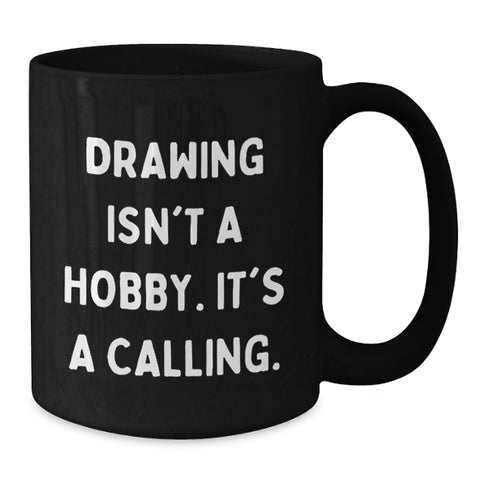 Image of Funny Drawing Gifts for Him from Friends, Unique Black Coffee Mugs for Christmas, Inspirational Mug, 'Drawing Isn't A Hobby. It's A Calling.' Quote - Additional