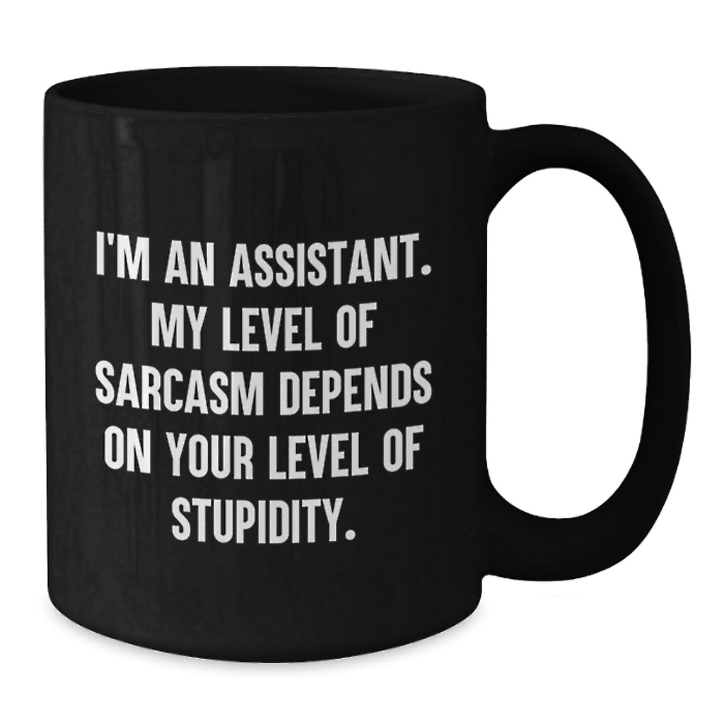 Sassy Assistant Gifts, Funny Black Coffee Mug for Birthday, Gifts from Friends, 'I'm an Assistant, My Level of Sarcasm Depends on Your Level of Stupidity' - Additional