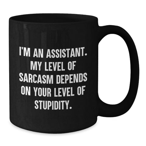 Image of Sassy Assistant Gifts, Funny Black Coffee Mug for Birthday, Gifts from Friends, 'I'm an Assistant, My Level of Sarcasm Depends on Your Level of Stupidity' - Additional