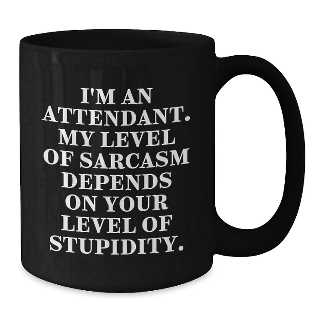 Funny Attendant Gifts for Men from Friends, Inspirational Black Coffee Mugs for Christmas, I'm An Attendant. My Level Of Sarcasm Depends On Your Level Of Stupidity. Quote Ceramic Mug Gifts - Additional