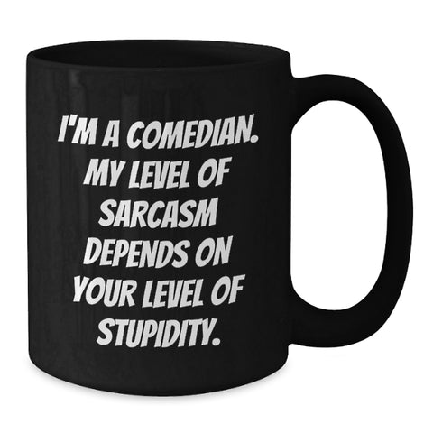 Image of Funny Comedian Gift for Men, Unique Christmas Unique Gifts from Friends to Comedian Lover, Black Coffee Mug with 'I'm A Comedian My Level Of Sarcasm Depends On Your Level Of Stupidity' Quote - Additional