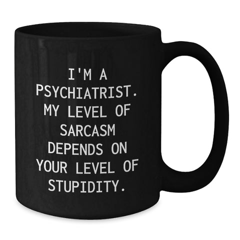 Image of Funny Psychiatrist Gifts for Men - Black Coffee Mug for Birthday - 'I'm A Psychiatrist My Level Of Sarcasm Depends On Your Level Of Stupidity' Mug for Coworkers from Family - Additional