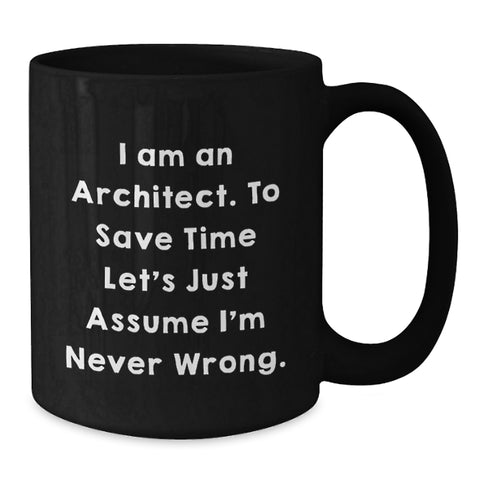 Image of Funny Architect Gift, I Am An Architect. To Save Time Let's Just Assume I'm Never Wrong. Black Coffee Mug, Valentine's Unique Gifts for Men, Women, Coworkers, Family from Friend - Additional