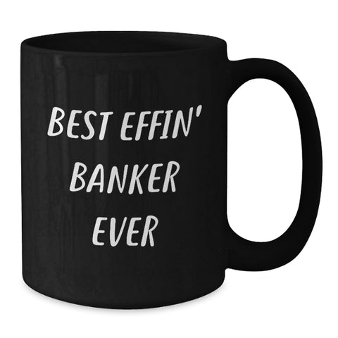 Image of Funny Banker Gifts, Best Effin' Banker Ever Coffee Mug, Black 11oz or 15oz, Gifts from Friends, for Banker Birthday - Additional