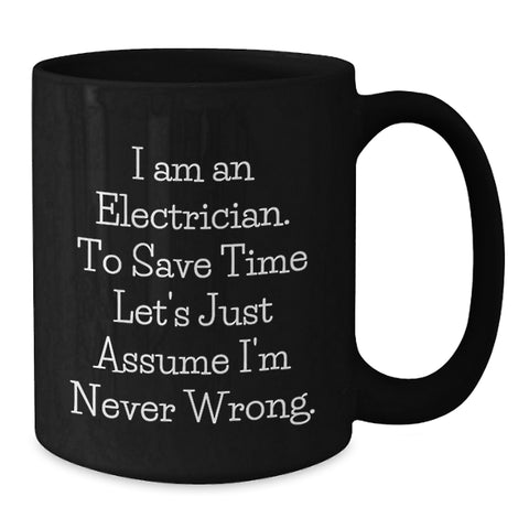 Image of Funny Electrician Gifts, 'I Am An Electrician. To Save Time Let's Just Assume I'm Never Wrong.' Black Coffee Mug for Electrician, Birthday Unique Gifts from Friends to Electrician - Additional