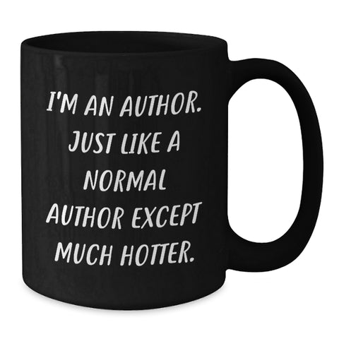 Image of Funny Author Gifts for Him or Her - I'm An Author. Just Like A Normal Author Except Much Hotter. Black Coffee Mug, 11oz or 15oz, Microwave and Dishwasher Safe - Additional
