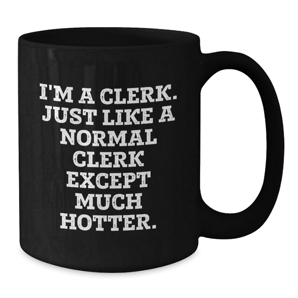 Funny Clerk Gifts from Friends for Graduation Unique Clerk Mug, I'm A Clerk. Just Like A Normal Clerk Except Much Hotter., Black Coffee Mug for Clerk, Clerk Humor Gifts - Additional