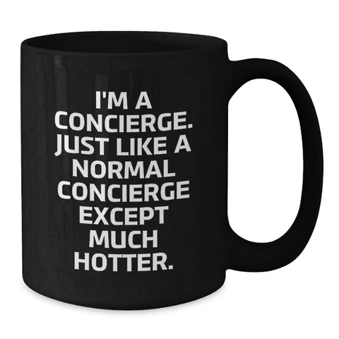 Image of Funny Concierge Black Coffee Mug Gifts from Friends to Celebrate Graduation, 'I'm A Concierge. Just Like A Normal Concierge Except Much Hotter.' - Additional