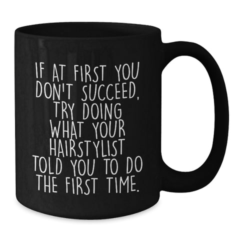 Image of Funny Gifts from Friends for Hairstylist - If At First You Don't Succeed Try Doing What Your Hairstylist Told You Mug, Black Coffee - Additional