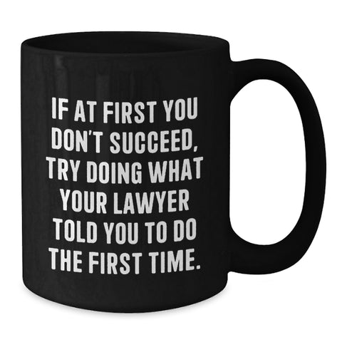 Image of Funny Lawyer Gifts - If At First You Don't Succeed, Try Doing What Your Lawyer Told You To Do The First Time. Birthday Unique Mugs for Men Women Friends Family - Additional