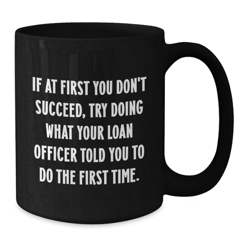 Image of Funny Loan Officer Gifts, Unique Black Coffee Mug for Loan Officers, If At First You Don't Succeed, Try Gifts from Friends to Loan Officer on Mother's Day - Additional