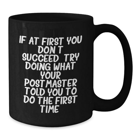 Image of Funny Postmaster Quotes Gifts from Friends for Birthday Unique Postmaster Black Coffee Mugs, If At First You Don't Succeed, Try Doing What Your Postmaster Told You To Do The First Time. - Additional