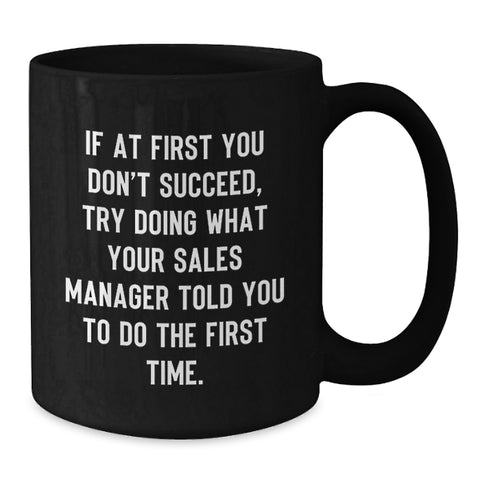Image of Funny Sales Manager Gifts for Men - If at First You Don't Succeed, Try Doing What Sales Manager Told You to Do Mugs, Black Coffee Mug, Christmas Unique Gifts from Family - Additional