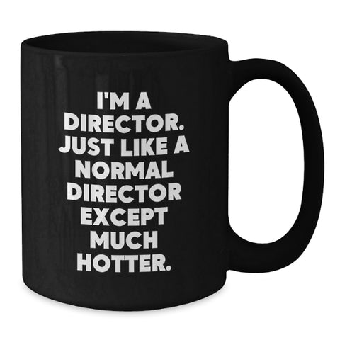 Image of Funny Director Gifts from Friends for Him - I'm A Director. Just Like A Normal Director Except Much Hotter. Black Coffee Mug for Graduation - Additional