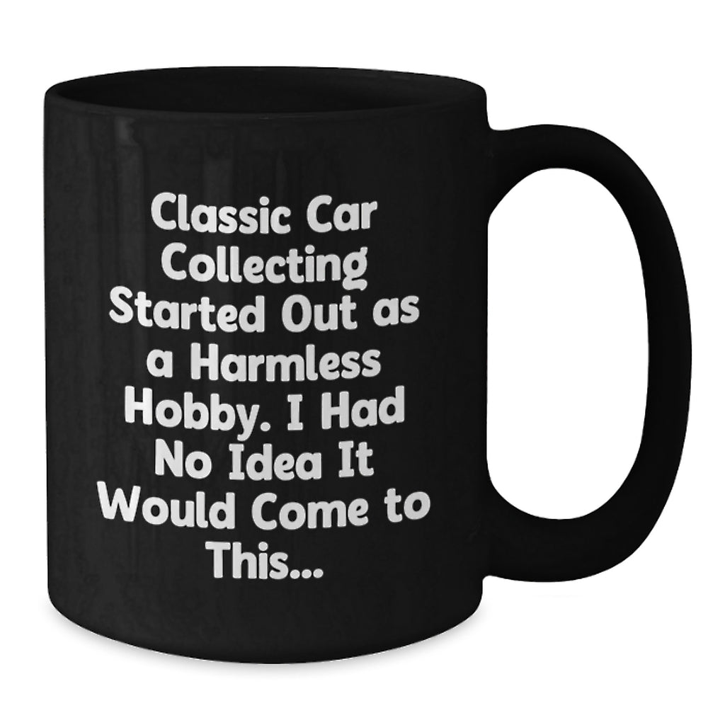 Classic Car Collecting Gifts for Men - Funny 'Started Out As A Harmless Hobby' 11oz Black Coffee Mug - Additional