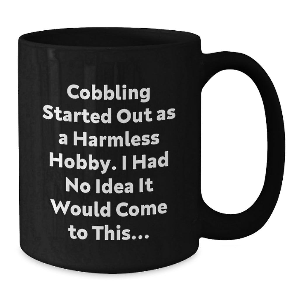 Funny Cobbling Gifts Birthday Black Coffee Mug for Men, Women, Friends, Coworkers, Family - 'Cobbling Started Out As A Harmless Hobby' - Additional