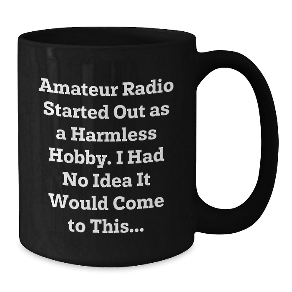Amateur Radio Humor Funny Gift for Amateur Radio Enthusiasts Black Coffee Mug, Birthday Unique Gifts from Friends, Funny Quote: Amateur Radio Started Out As A Harmless Hobby - Additional