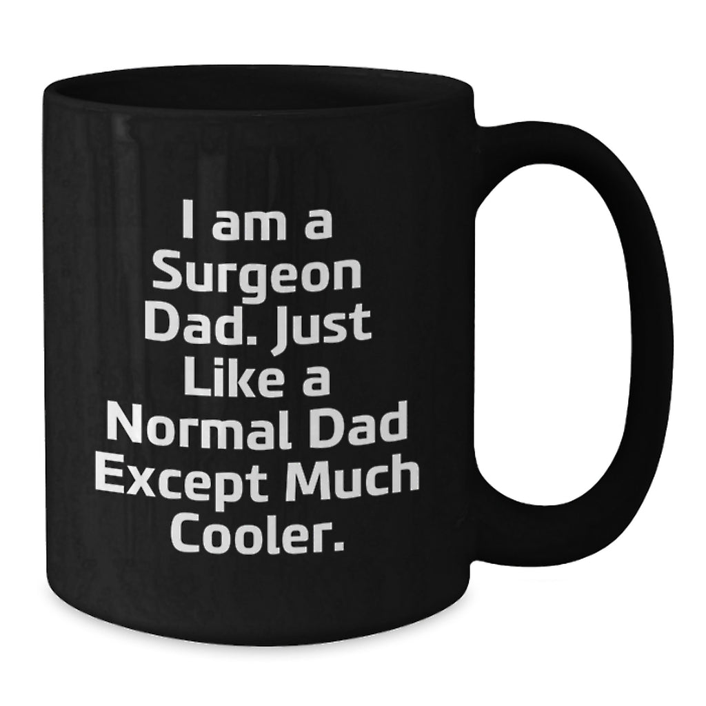 Funny Surgeon Dad Gifts for Father's Day - Unique Black Coffee Mug, I Am A Surgeon Dad Except Much Cooler. - Additional