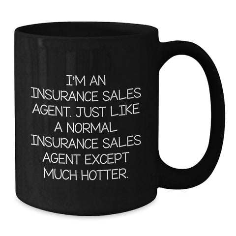 Image of Insurance Sales Agent Funny Mug Gifts from Friends to Coworkers for Graduation, 'I'm An Insurance Sales Agent. Just Like A Normal Insurance Sales Agent Except Much Hotter.' - Additional