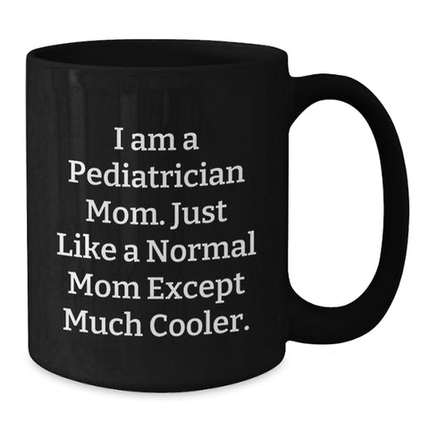 Image of Pediatrician Mom Black Coffee Mugs For Mother's Day Unique Gifts From Friends, Family, Coworkers - Funny Quote 'I Am A Pediatrician Mom. Just Like A Normal Mom Except Much Cooler.' - Additional