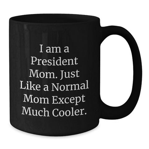Image of Funny President Mom Gifts, Black Coffee Mug, 'Just Like A Normal Mom Except Much Cooler' Unique Gifts for President Mom from Family - Additional