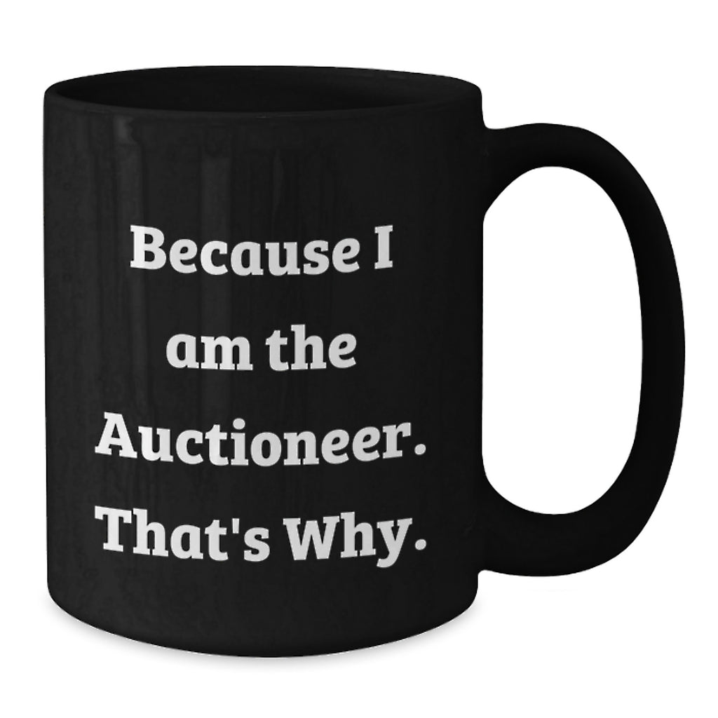 Funny 'Auctioneer' Gifts from Friends for Birthday Unique Gifts - Because I Am The Auctioneer. That's Why. Black Coffee Mug - Additional
