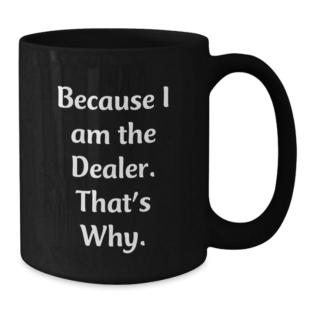 Funny Dealer Gifts, Because I Am The Dealer. That's Why., Black Coffee Mug for Valentine's - Additional