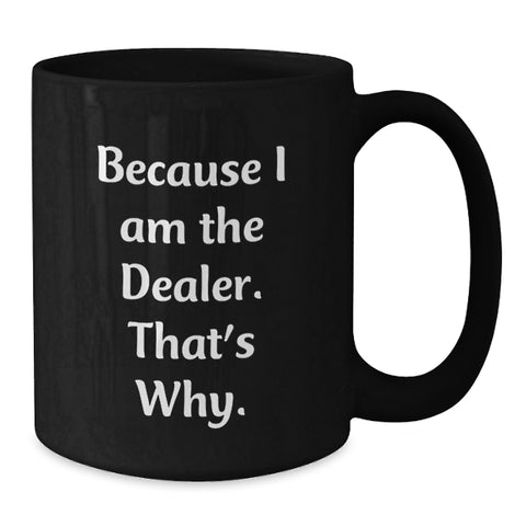 Image of Funny Dealer Gifts, Because I Am The Dealer. That's Why., Black Coffee Mug for Valentine's - Additional