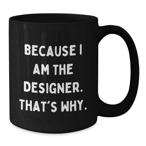 Image of Funny Designer Mug Gifts from Men to Mom on Mother's Day - Because I Am The Designer. That's Why. - Black Coffee Mug - Additional