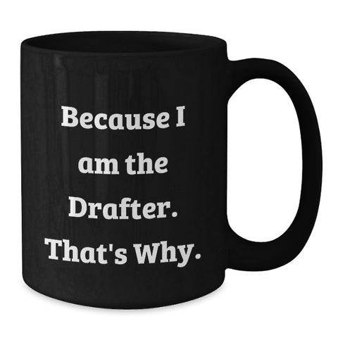 Image of Funny Drafter Gifts for Men, Unique Black Coffee Mug, 'Because I Am The Drafter. That's Why.' Quote, Perfect for Drafter Women, Coworkers, Friends, Family on Mother's Day - Additional