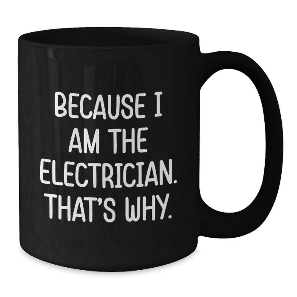 Funny Electrician Gifts from Men to Electrician Friends - Valentine's Unique Black Coffee Mugs Because I Am The Electrician That's Why. - Additional