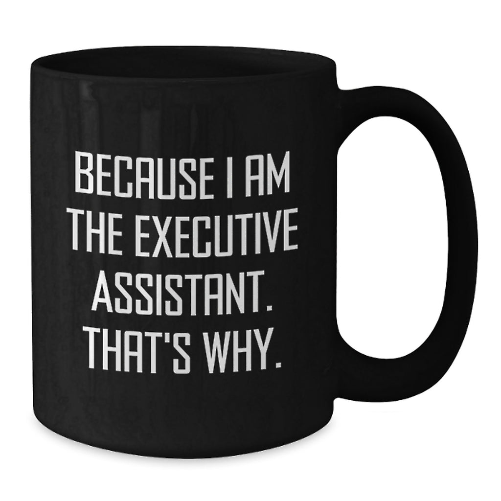 Executive Assistant Funny Quote Black Coffee Mug, Gifts for Mom from Family, Unique Office Desk Decoration, Inspirational Humor, Because I Am The Executive Assistant. That's Why. - Additional